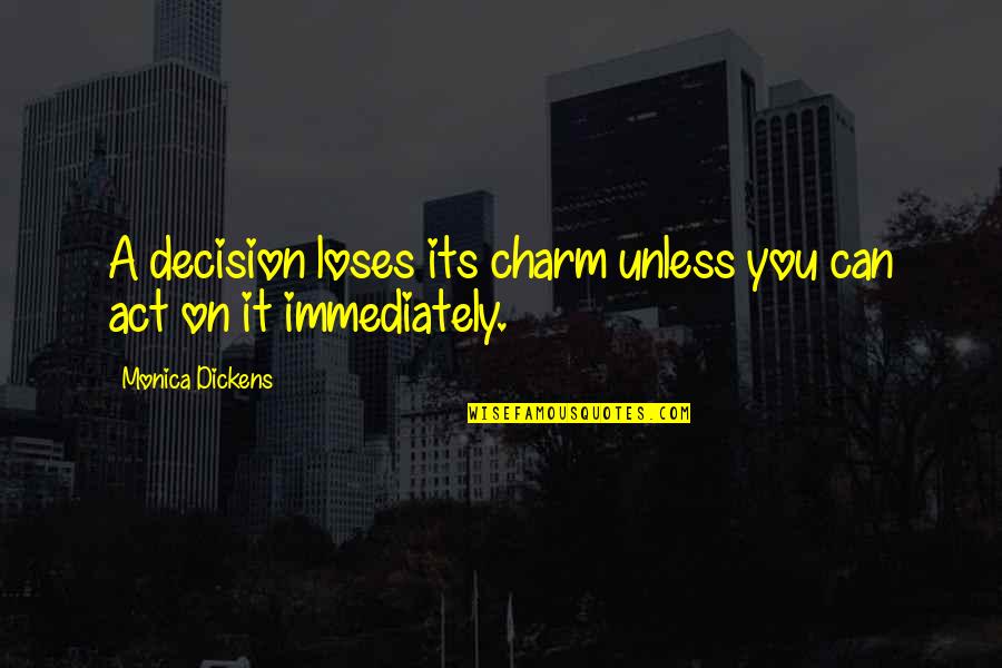 Earl Sanderson Quotes By Monica Dickens: A decision loses its charm unless you can