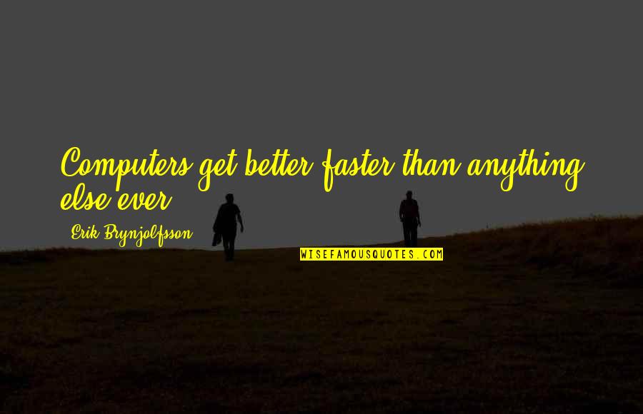 Earl Scheib Quotes By Erik Brynjolfsson: Computers get better faster than anything else ever. Earl Scheib Quotes By Erik Brynjolfsson: Computers get better faster than anything else ever.