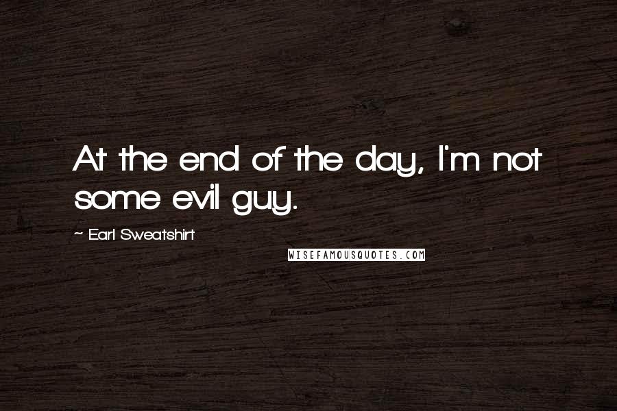 Earl Sweatshirt quotes: At the end of the day, I'm not some evil guy.