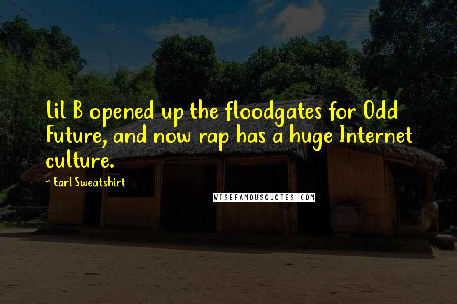 Earl Sweatshirt quotes: Lil B opened up the floodgates for Odd Future, and now rap has a huge Internet culture.