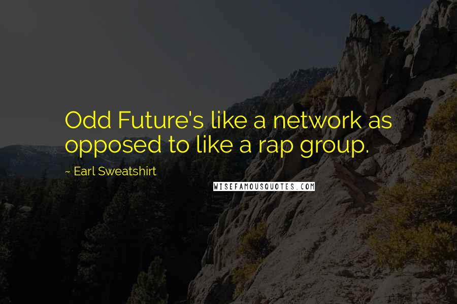 Earl Sweatshirt quotes: Odd Future's like a network as opposed to like a rap group.