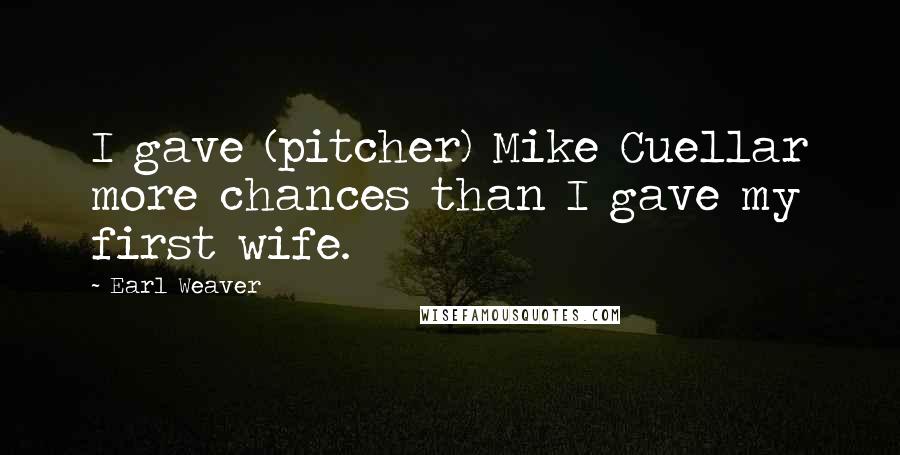 Earl Weaver quotes: I gave (pitcher) Mike Cuellar more chances than I gave my first wife.