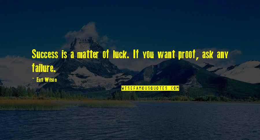 Earl Wilson Quotes By Earl Wilson: Success is a matter of luck. If you