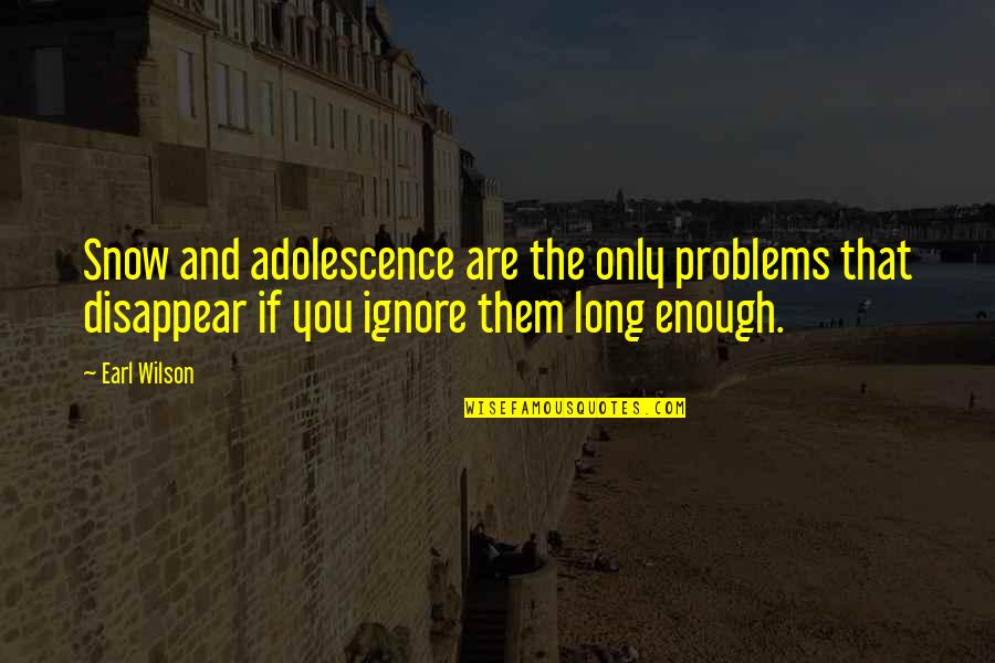 Earl Wilson Quotes By Earl Wilson: Snow and adolescence are the only problems that