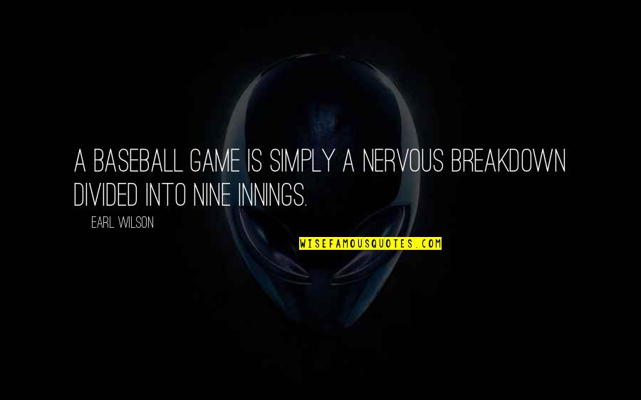 Earl Wilson Quotes By Earl Wilson: A baseball game is simply a nervous breakdown