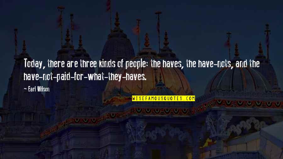 Earl Wilson Quotes By Earl Wilson: Today, there are three kinds of people: the