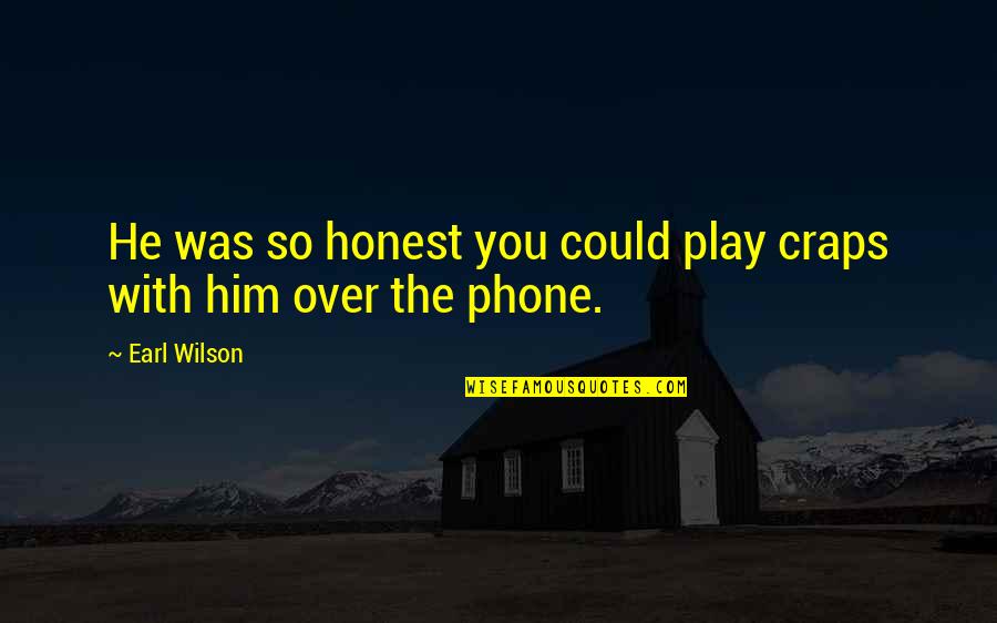 Earl Wilson Quotes By Earl Wilson: He was so honest you could play craps