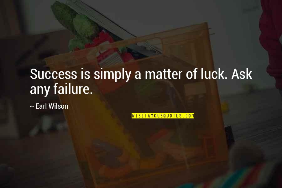 Earl Wilson Quotes By Earl Wilson: Success is simply a matter of luck. Ask