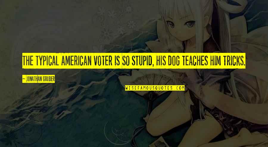 Earlands Custom Quotes By Jonathan Gruber: The typical American voter is so stupid, his Earlands Custom Quotes By Jonathan Gruber: The typical American voter is so stupid, his