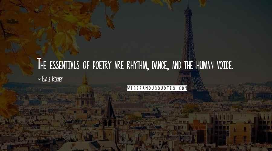 Earle Birney quotes: The essentials of poetry are rhythm, dance, and the human voice.