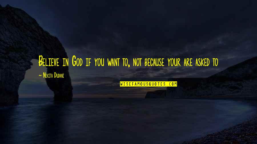Earle Liederman Quotes By Nikita Dudani: Believe in God if you want to, not Earle Liederman Quotes By Nikita Dudani: Believe in God if you want to, not
