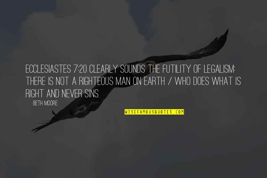 Earleen Campo Quotes By Beth Moore: Ecclesiastes 7:20 clearly sounds the futility of legalism: