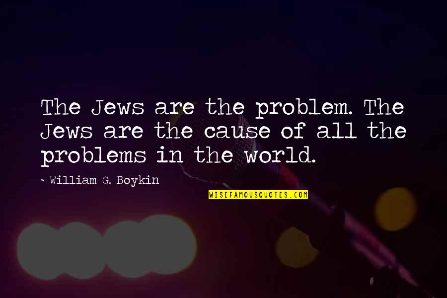 Earless Bunny Quotes By William G. Boykin: The Jews are the problem. The Jews are Earless Bunny Quotes By William G. Boykin: The Jews are the problem. The Jews are