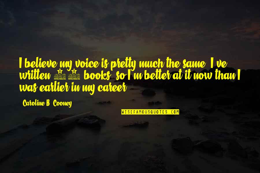 Earlier The Better Quotes By Caroline B. Cooney: I believe my voice is pretty much the Earlier The Better Quotes By Caroline B. Cooney: I believe my voice is pretty much the