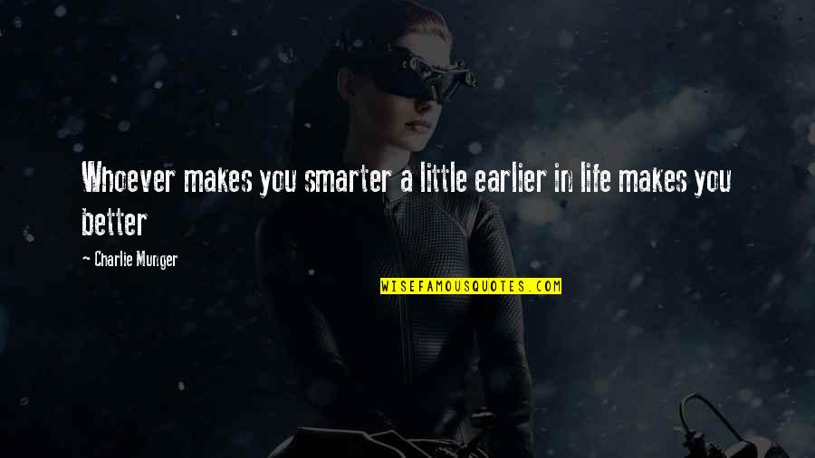 Earlier The Better Quotes By Charlie Munger: Whoever makes you smarter a little earlier in Earlier The Better Quotes By Charlie Munger: Whoever makes you smarter a little earlier in