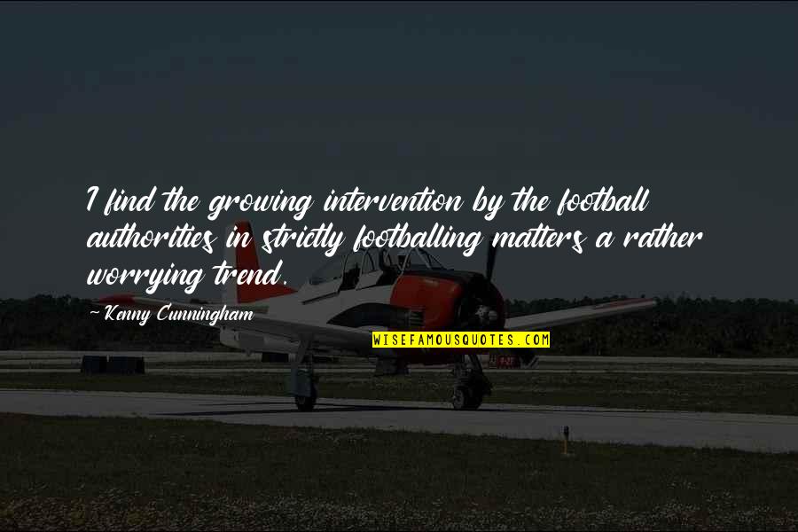 Earlier The Better Quotes By Kenny Cunningham: I find the growing intervention by the football Earlier The Better Quotes By Kenny Cunningham: I find the growing intervention by the football