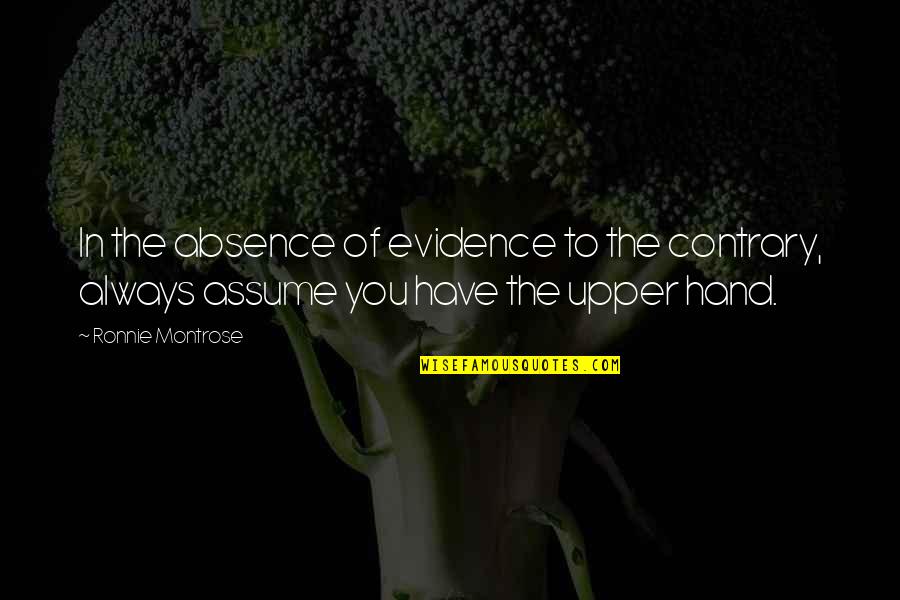 Earlier The Better Quotes By Ronnie Montrose: In the absence of evidence to the contrary, Earlier The Better Quotes By Ronnie Montrose: In the absence of evidence to the contrary,