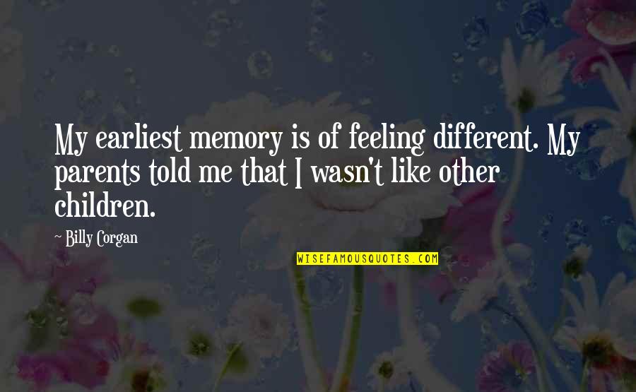 Earliest Memories Quotes By Billy Corgan: My earliest memory is of feeling different. My