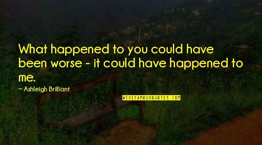Earliness Synonyms Quotes By Ashleigh Brilliant: What happened to you could have been worse