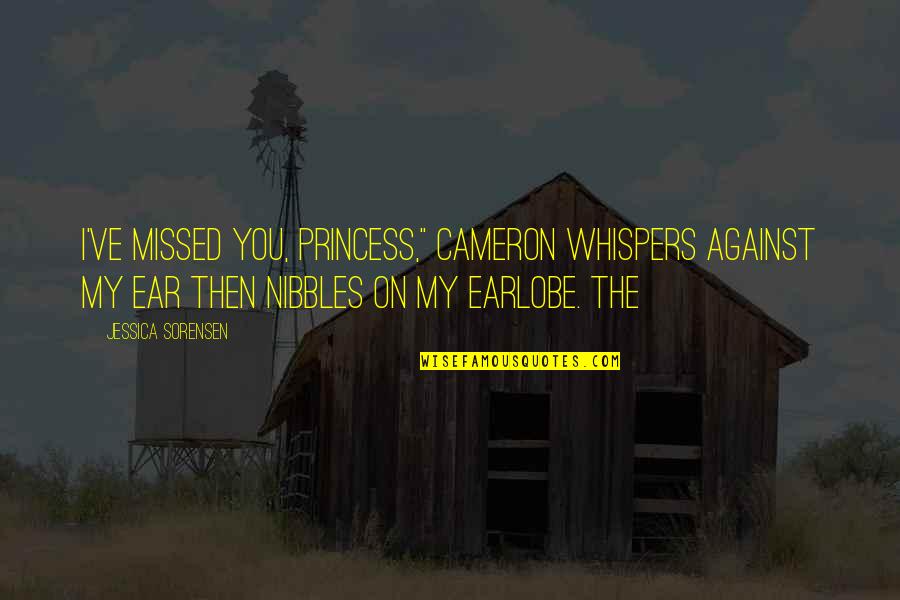 Earlobe Quotes By Jessica Sorensen: I've missed you, princess," Cameron whispers against my