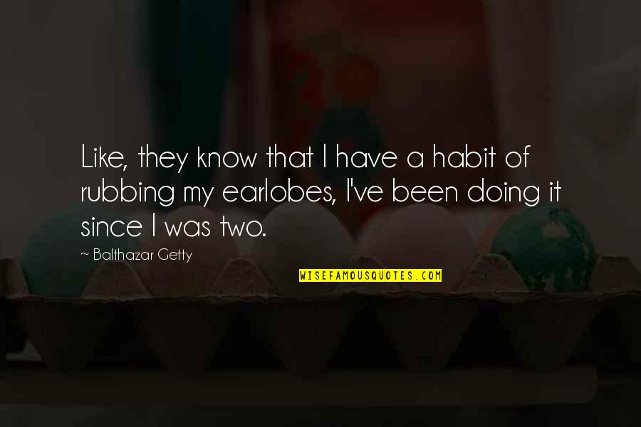 Earlobes Quotes By Balthazar Getty: Like, they know that I have a habit