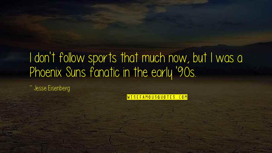 Early 90s Quotes By Jesse Eisenberg: I don't follow sports that much now, but