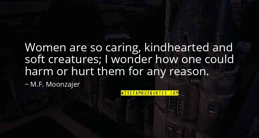 Early Adolescence Quotes By M.F. Moonzajer: Women are so caring, kindhearted and soft creatures;
