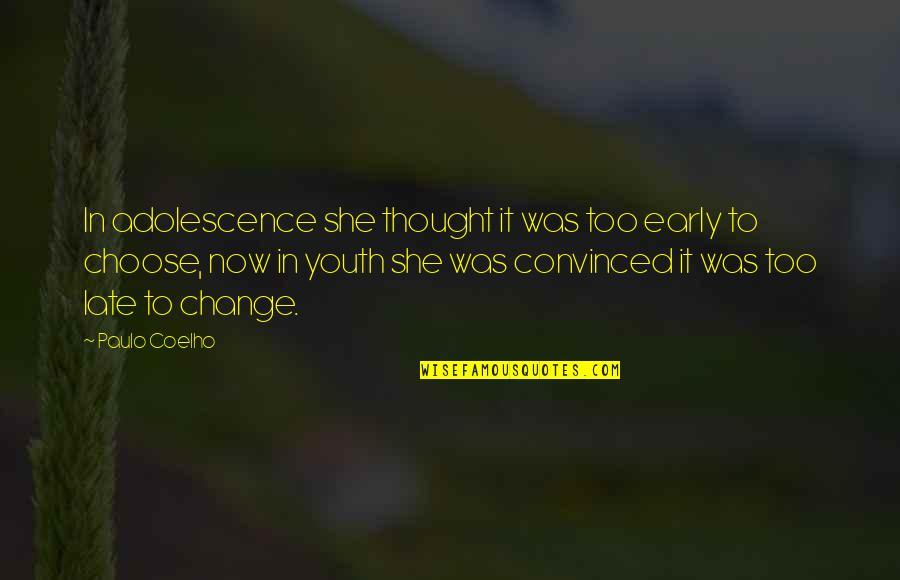 Early Adolescence Quotes By Paulo Coelho: In adolescence she thought it was too early