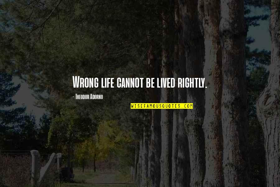 Early Adopter Quotes By Theodor Adorno: Wrong life cannot be lived rightly.