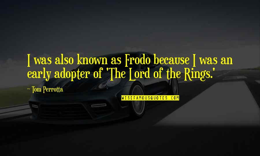 Early Adopter Quotes By Tom Perrotta: I was also known as Frodo because I