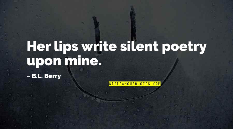 Early Adopters Quotes By B.L. Berry: Her lips write silent poetry upon mine. Early Adopters Quotes By B.L. Berry: Her lips write silent poetry upon mine.