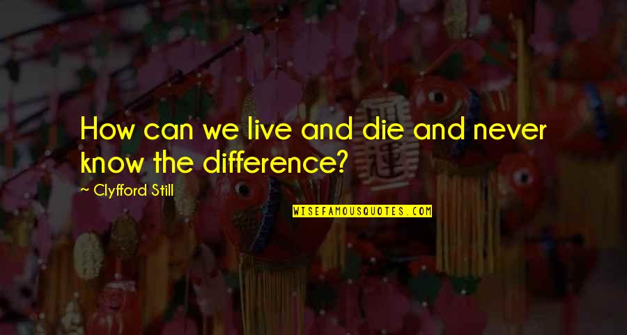 Early And Associates Quotes By Clyfford Still: How can we live and die and never Early And Associates Quotes By Clyfford Still: How can we live and die and never