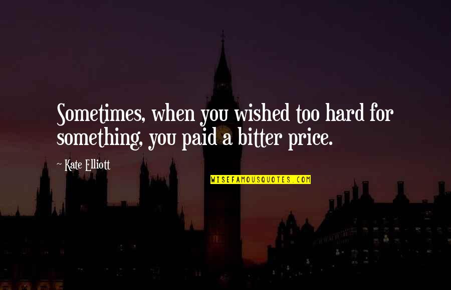 Early And Middle Childhood Quotes By Kate Elliott: Sometimes, when you wished too hard for something,