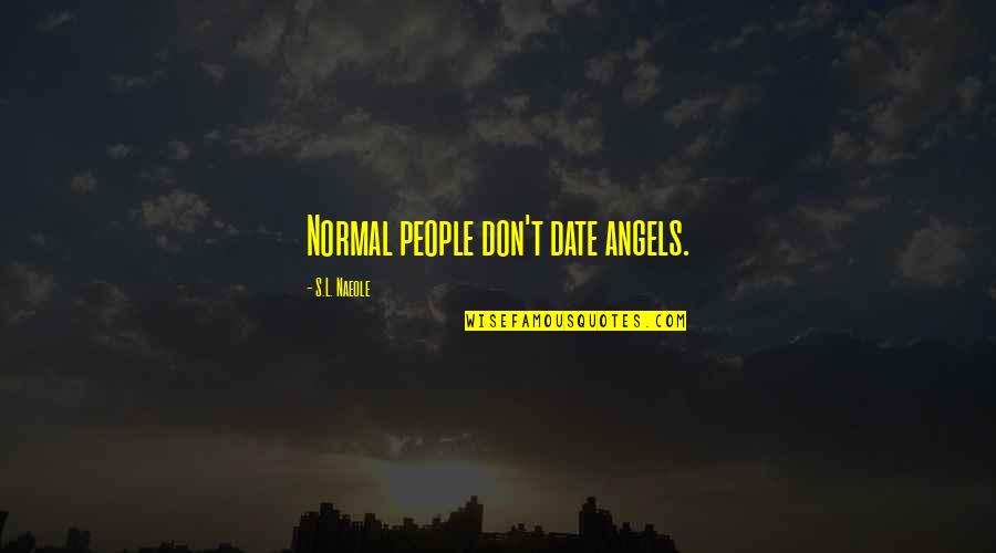 Early And Middle Childhood Quotes By S.L. Naeole: Normal people don't date angels. Early And Middle Childhood Quotes By S.L. Naeole: Normal people don't date angels.