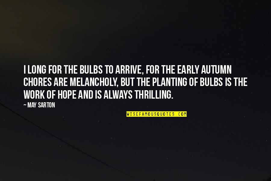 Early Autumn Quotes By May Sarton: I long for the bulbs to arrive, for