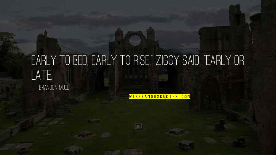 Early Bed Quotes By Brandon Mull: Early to bed, early to rise," Ziggy said. Early Bed Quotes By Brandon Mull: Early to bed, early to rise," Ziggy said.