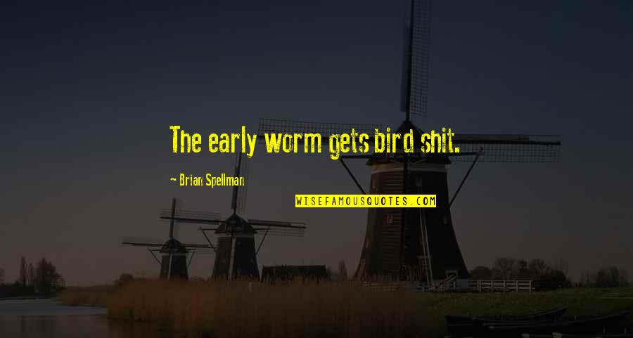 Early Bird Gets The Worm And Other Quotes By Brian Spellman: The early worm gets bird shit.