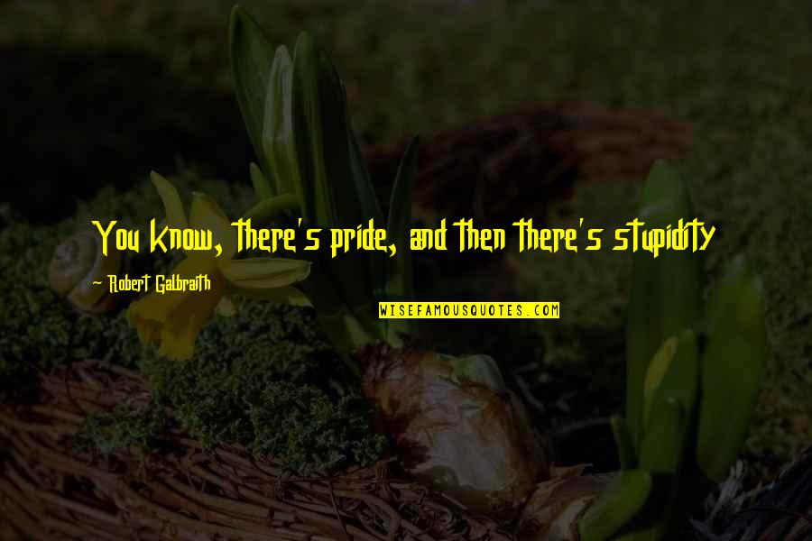 Early Bird Morning Quotes By Robert Galbraith: You know, there's pride, and then there's stupidity