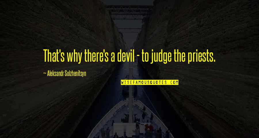Early Birds Quotes By Aleksandr Solzhenitsyn: That's why there's a devil - to judge