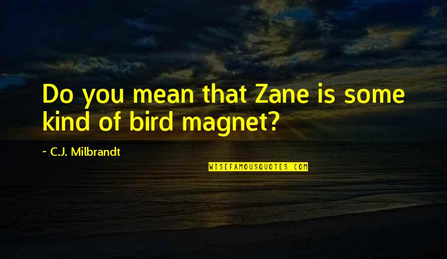 Early Birds Quotes By C.J. Milbrandt: Do you mean that Zane is some kind