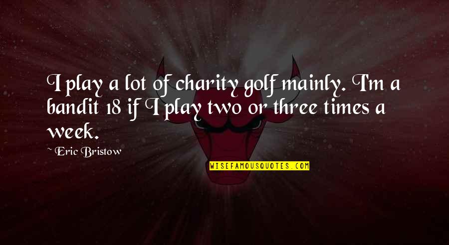 Early California Quotes By Eric Bristow: I play a lot of charity golf mainly.