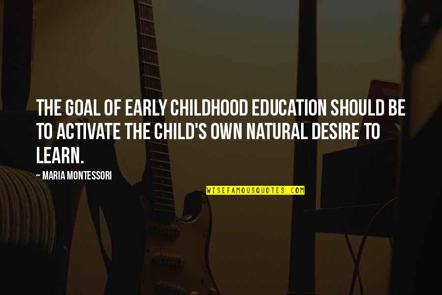 Early Child Education Quotes By Maria Montessori: The goal of early childhood education should be