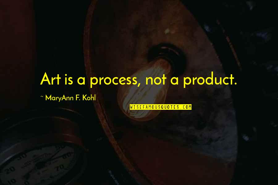 Early Childhood Education Quotes By MaryAnn F. Kohl: Art is a process, not a product.