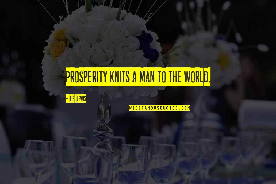 Early Childhood Education Teachers Quotes By C.S. Lewis: Prosperity knits a man to the world.