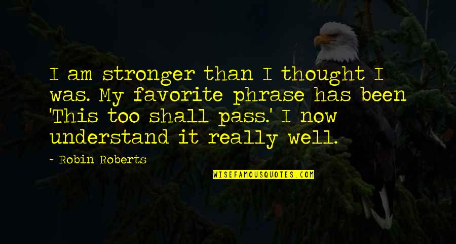 Early Childhood Theorist Quotes By Robin Roberts: I am stronger than I thought I was.