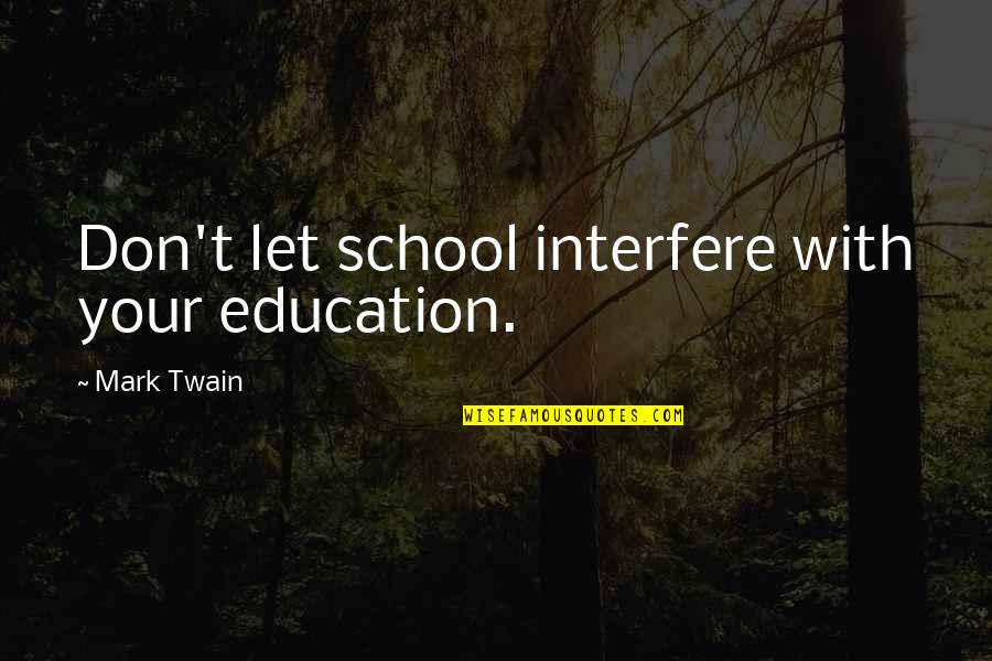 Early Childhood Writer Sheri Clary Quotes By Mark Twain: Don't let school interfere with your education. Early Childhood Writer Sheri Clary Quotes By Mark Twain: Don't let school interfere with your education.