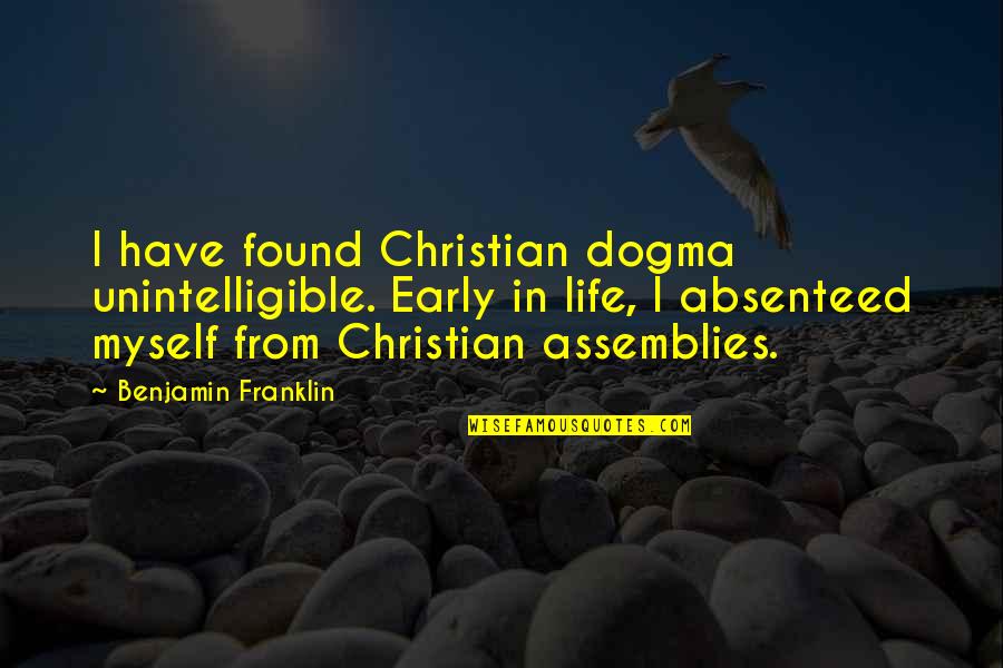 Early Christian Quotes By Benjamin Franklin: I have found Christian dogma unintelligible. Early in