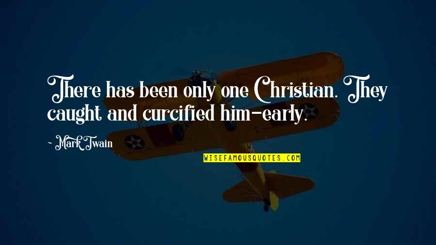 Early Christian Quotes By Mark Twain: There has been only one Christian. They caught