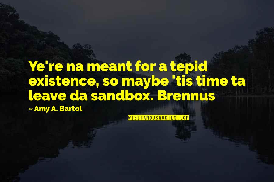 Early Christmas Tree Quotes By Amy A. Bartol: Ye're na meant for a tepid existence, so