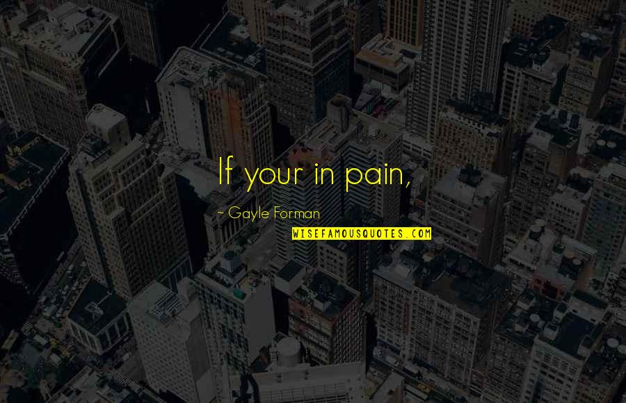 Early Comers Quotes By Gayle Forman: If your in pain,